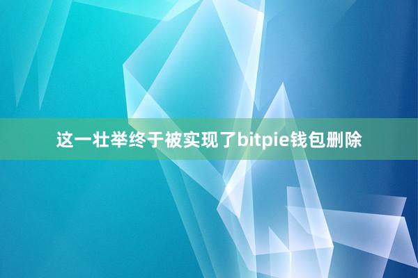 这一壮举终于被实现了bitpie钱包删除