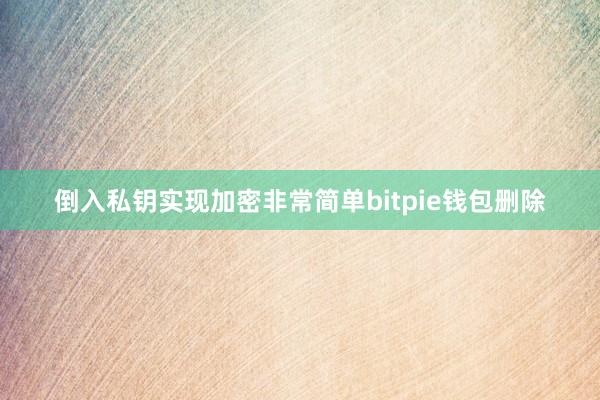 倒入私钥实现加密非常简单bitpie钱包删除