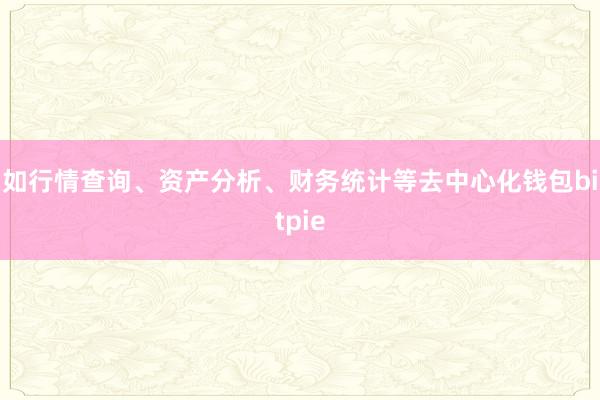 如行情查询、资产分析、财务统计等去中心化钱包bitpie