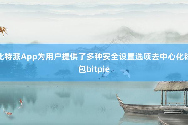 比特派App为用户提供了多种安全设置选项去中心化钱包bitpie