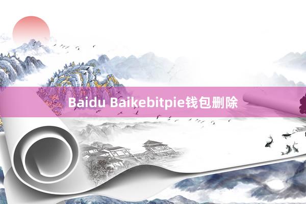 Baidu Baikebitpie钱包删除