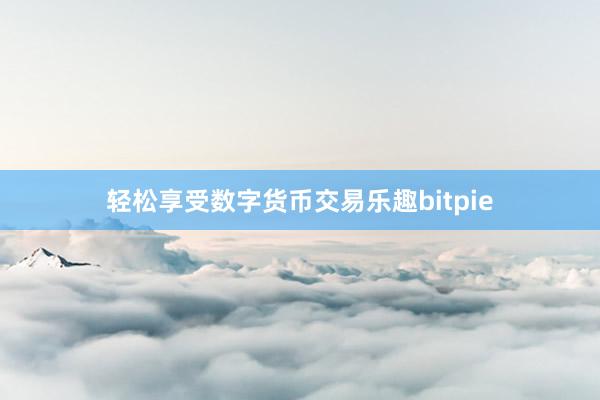 轻松享受数字货币交易乐趣bitpie