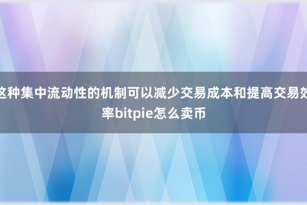 这种集中流动性的机制可以减少交易成本和提高交易效率bitpie怎么卖币