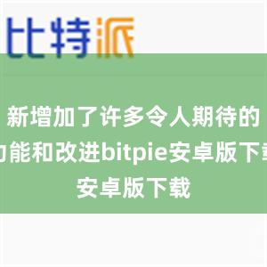 新增加了许多令人期待的功能和改进bitpie安卓版下载