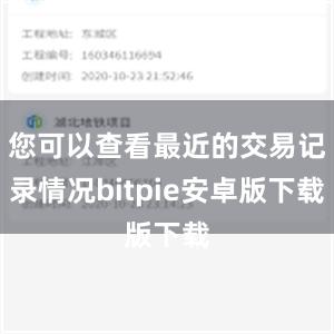 您可以查看最近的交易记录情况bitpie安卓版下载