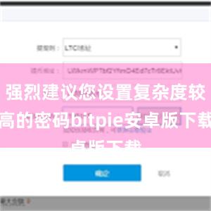 强烈建议您设置复杂度较高的密码bitpie安卓版下载