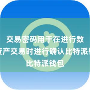 交易密码用于在进行数字资产交易时进行确认比特派钱包