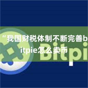 “我国财税体制不断完善bitpie怎么卖币